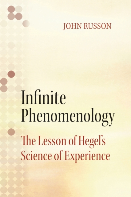 Infinite Phenomenology : The Lessons of Hegel's Science of Experience, Paperback / softback Book