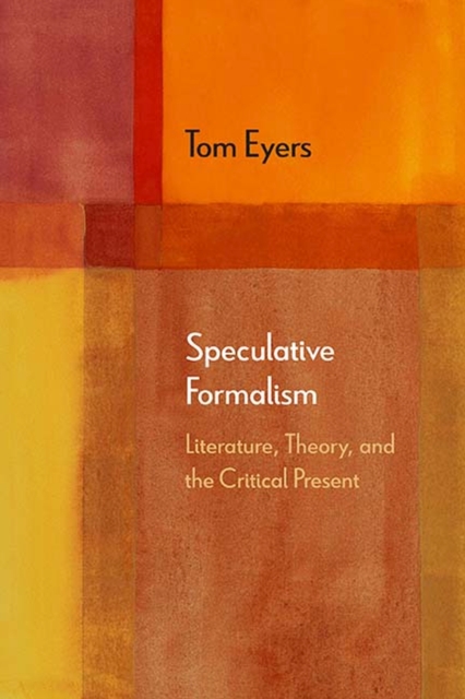 Speculative Formalism : Literature, Theory, and the Critical Present, Hardback Book