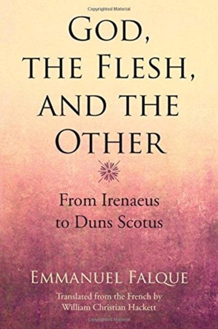 God, the Flesh, and the Other : From Irenaeus to Duns Scotus, Paperback / softback Book