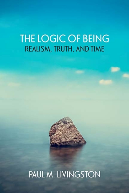 The Logic of Being : Realism, Truth, and Time, Paperback / softback Book