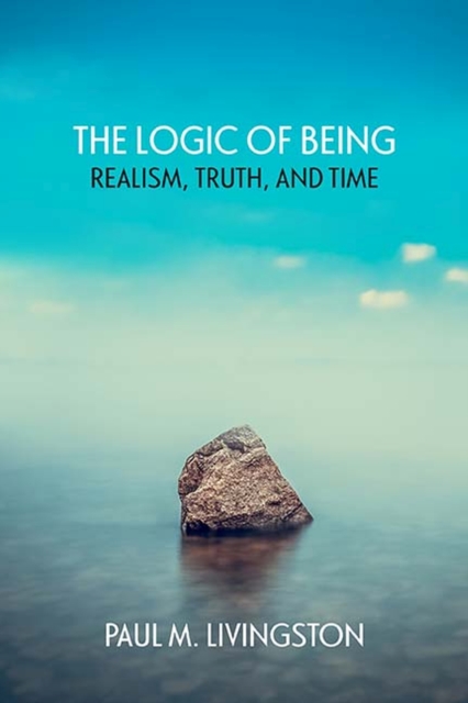 The Logic of Being : Realism, Truth, and Time, Hardback Book