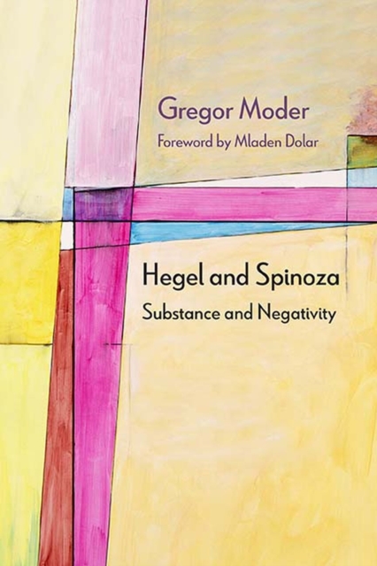 Hegel and Spinoza : Substance and Negativity, Hardback Book