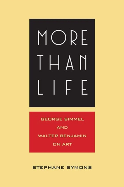 More Than Life : Georg Simmel and Walter Benjamin on Art, Hardback Book