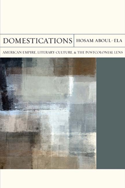 Domestications : American Empire, Literary Culture, and the Postcolonial Lens, Hardback Book