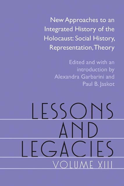 Lessons and Legacies XIII : New Approaches to an Integrated History of the Holocaust: Social History, Representation, Theory, Hardback Book