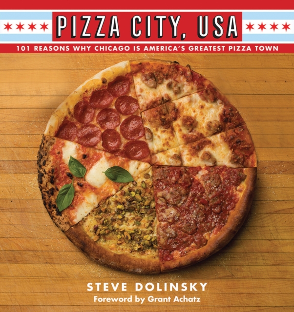 Pizza City, USA : 101 Reasons Why Chicago Is America's Greatest Pizza Town, Paperback / softback Book