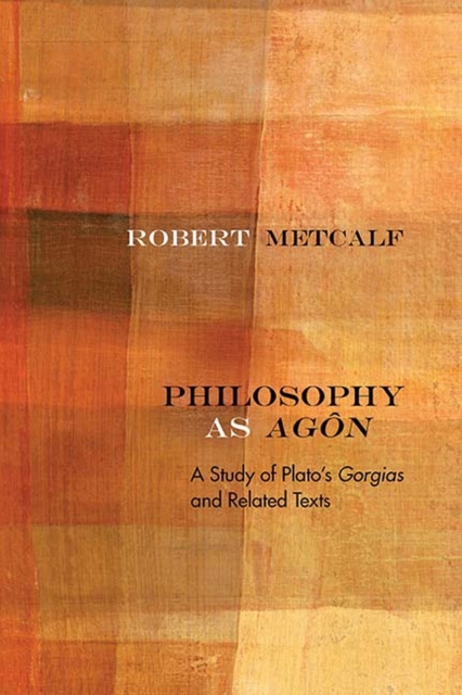 Philosophy as Agon : A Study of Plato's Gorgias and Related Texts, Paperback / softback Book