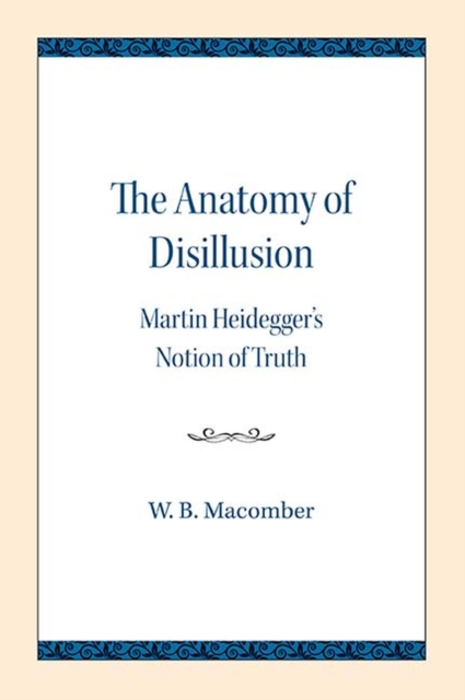The Anatomy of Disillusion : Martin Heidegger's Notion of Truth, Paperback / softback Book