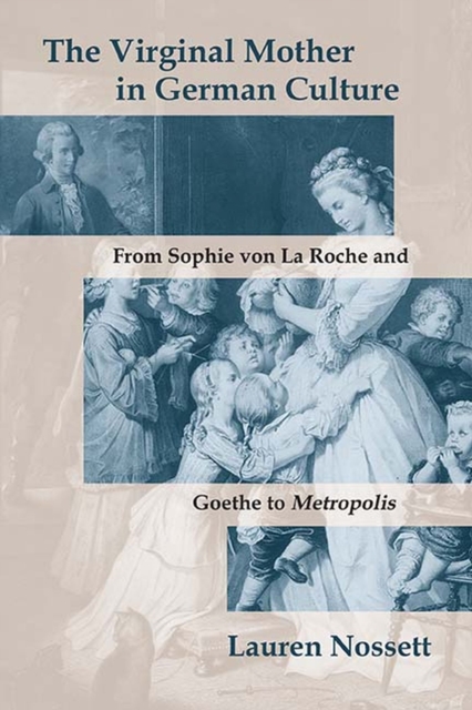 The Virginal Mother in German Culture : From Sophie von La Roche and Goethe to Metropolis, Hardback Book