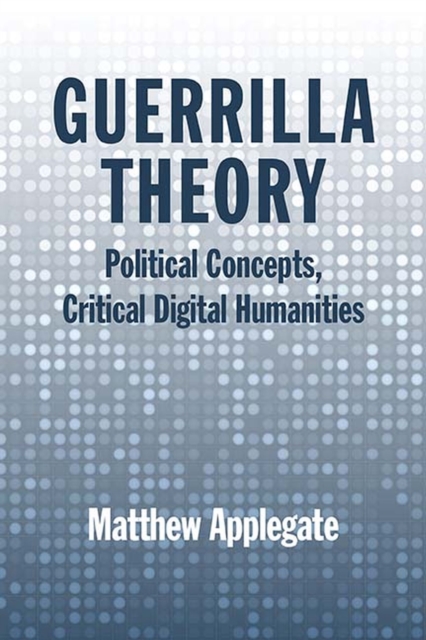 Guerrilla Theory : Political Concepts, Critical Digital Humanities, Paperback / softback Book