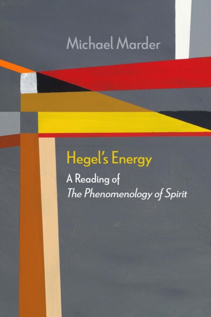 Hegel's Energy : A Reading of The Phenomenology of Spirit, Hardback Book