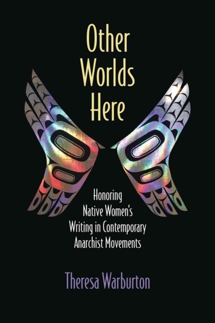 Other Worlds Here : Honoring Native Women's Writing in Contemporary Anarchist Movements, Hardback Book