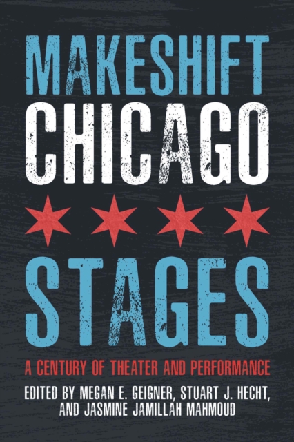 Makeshift Chicago Stages : A Century of Theater and Performance, Hardback Book