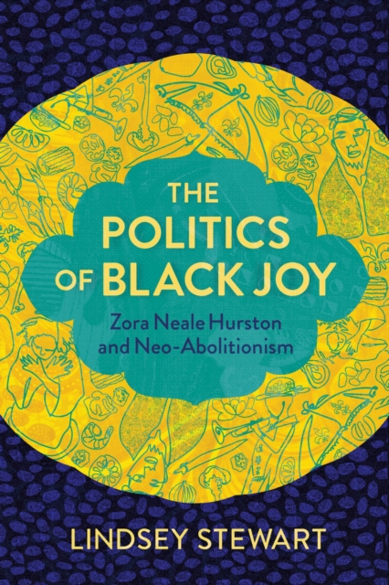 The Politics of Black Joy : Zora Neale Hurston and Neo-Abolitionism, Hardback Book