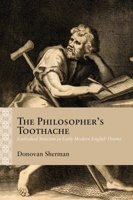 The Philosopher's Toothache : Embodied Stoicism in Early Modern English Drama, EPUB eBook