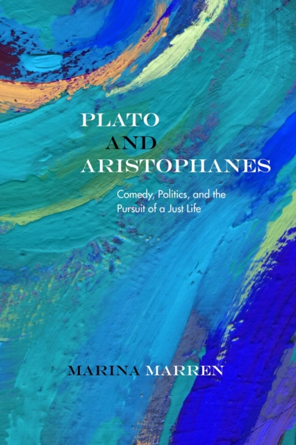 Plato and Aristophanes : Comedy, Politics, and the Pursuit of a Just Life, Paperback / softback Book
