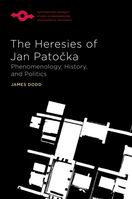 The Heresies of Jan Patocka : Phenomenology, History, and Politics, Paperback / softback Book