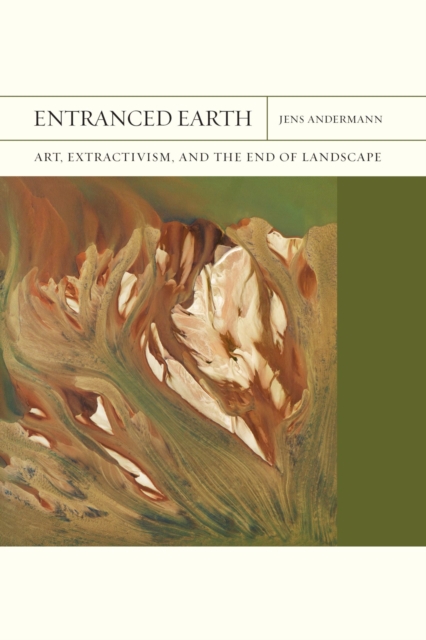 Entranced Earth Volume 45 : Art, Extractivism, and the End of Landscape, Hardback Book