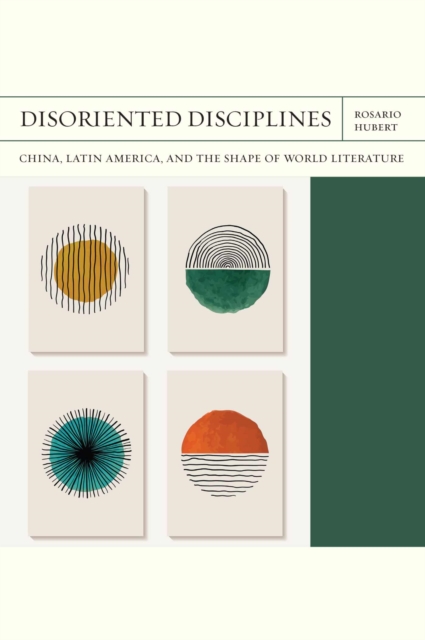 Disoriented Disciplines Volume 47 : China, Latin America, and the Shape of World Literature, Hardback Book