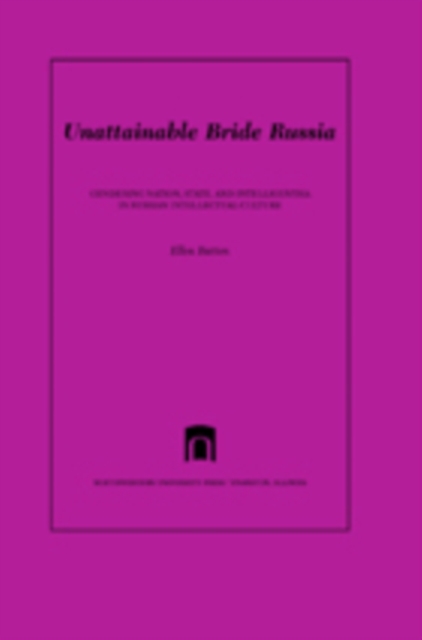 Unattainable Bride Russia : Gendering Nation, State, and Intelligentsia in Russian Intellectual Culture, PDF eBook