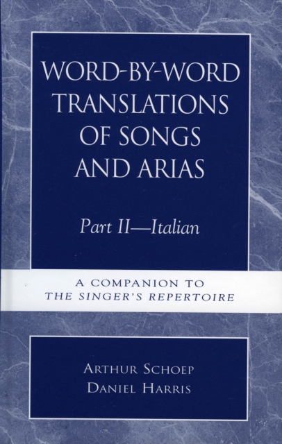 Word-by-Word Translations of Songs and Arias, Part II : Italian: A Companion to the Singer's Repertoire, Hardback Book