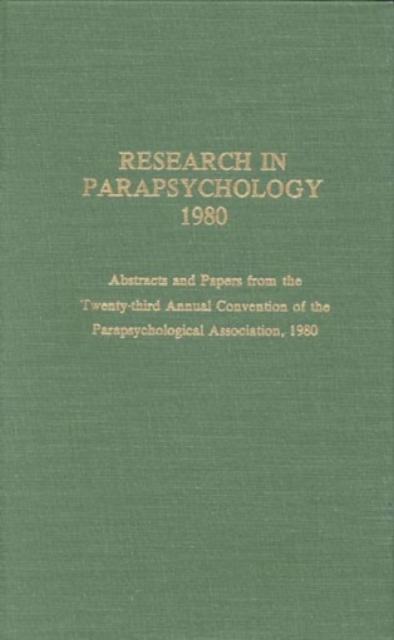 Research in Parapsychology 1980 : Abstracts and Papers from the Twenty-Third Annual Convention of the Parapsychological Association, 1980, Hardback Book