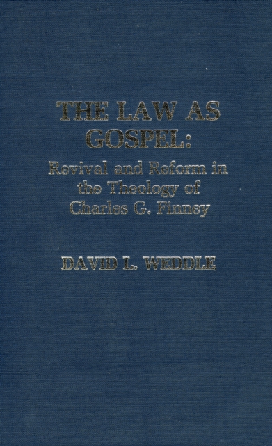 The Law as Gospel : Revival and Reform in the Theology of Charles G. Finney, Hardback Book