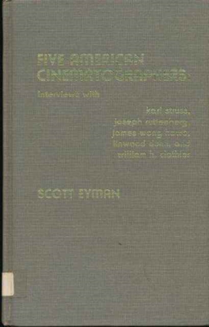 Five American Cinematographers : Interviews with Karl Strauss, Joseph Ruttenberg, James Wong Howe, Linwood Dunn, and William H. Clothier, Hardback Book