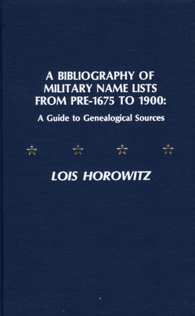 A Bibliography of Military Name Lists from Pre-1675 to 1900 : A Guide to Genealogical Research, Hardback Book