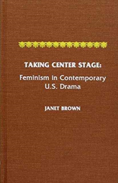Taking Center Stage : Feminism in Contemporary U.S. Drama, Hardback Book