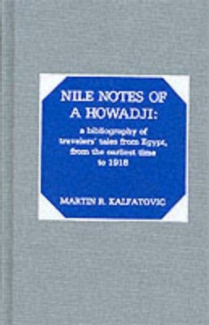 Nile Notes of a Howadji : A Bibliography of Travelers' Tales from Egypt, from the Earliest Time to 1918, Hardback Book