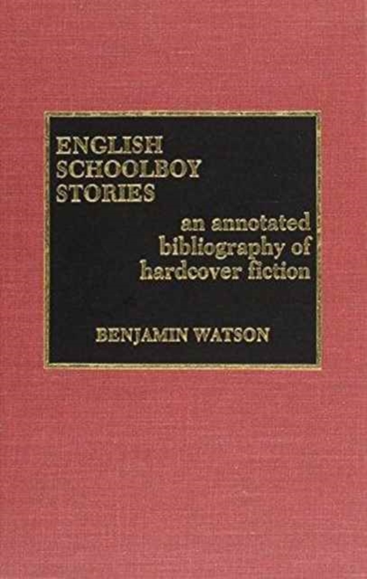 English Schoolboy Stories : An Annotated Bibliography of Hardcover Fiction, Hardback Book