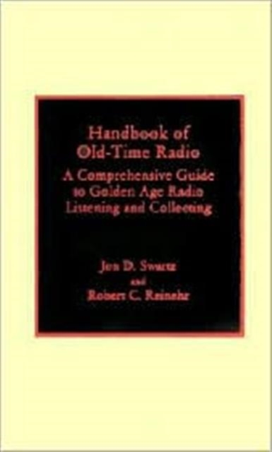 Handbook of Old-Time Radio : A Comprehensive Guide to Golden Age Radio Listening and Collecting, Hardback Book
