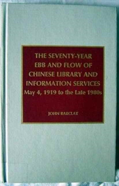 The Seventy-Year Ebb and Flow of Chinese Library and Information Services : May 4, 1919 to the Late 1980s, Hardback Book