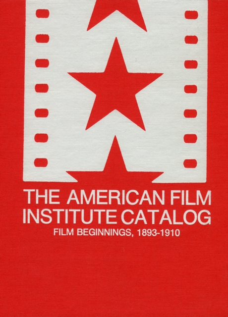 The American Film Institute Catalog of Motion Pictures Produced in the United States : Film Beginnings, 1893-1910-A Work in Progress, Hardback Book