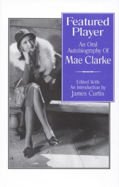 Featured Player : An Oral Autobiography of Mae Clarke, Hardback Book