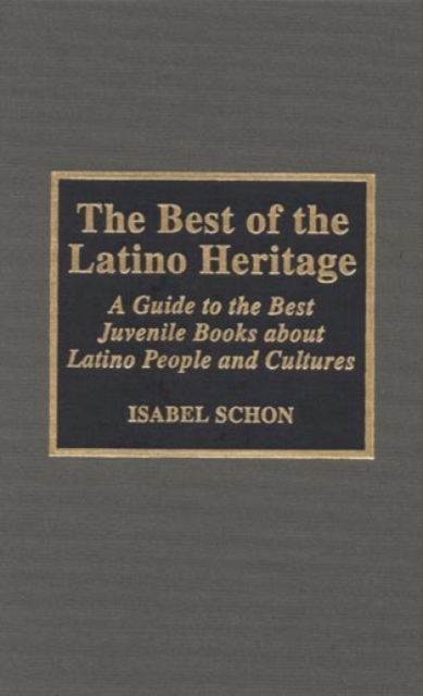 The Best of the Latino Heritage : A Guide to the Best Juvenile Books about Latino People and Cultures, Hardback Book