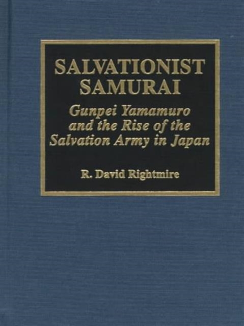 Salvationist Samurai : Gunpei Yamamuro and the Rise of the Salvation Army in Japan, Hardback Book