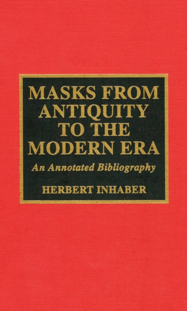 Masks from Antiquity to the Modern Era : An Annotated Bibliography, Hardback Book