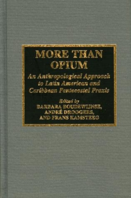 More Than Opium : An Anthropological Approach to Latin American and Caribbean Pentecostal Praxis, Hardback Book
