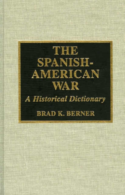 The Spanish-American War : A Historical Dictionary, Hardback Book