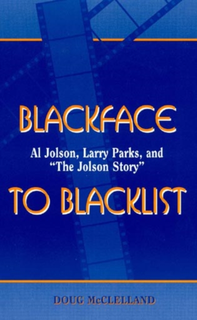 Blackface to Blacklist : Al Jolson, Larry Parks, and 'The Jolson Story', Paperback / softback Book