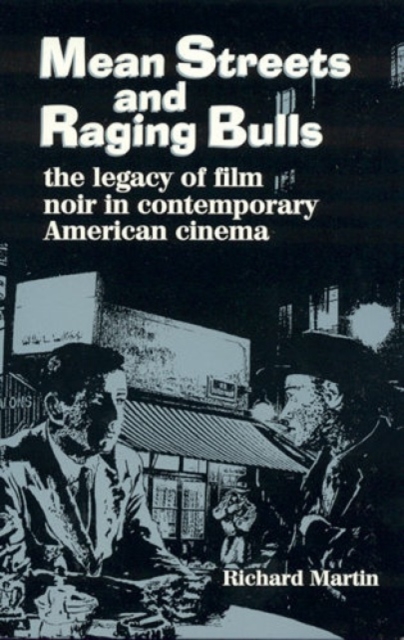 Mean Streets and Raging Bulls : The Legacy of Film Noir in Contemporary American Cinema, Paperback / softback Book