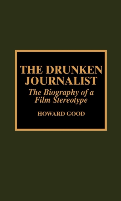 The Drunken Journalist : The Biography of a Film Stereotype, Hardback Book