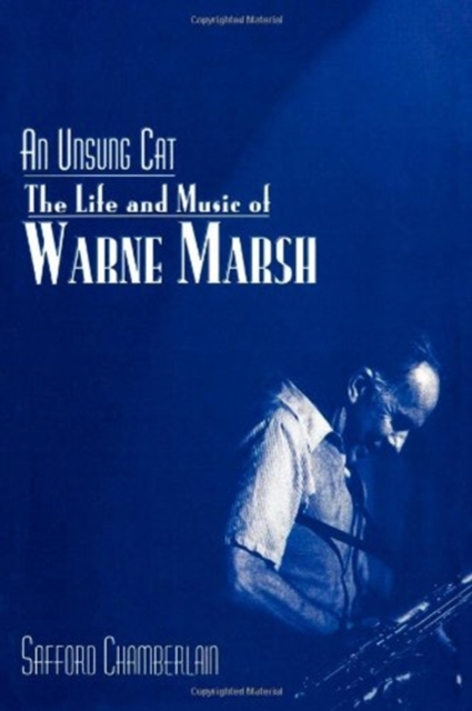 An Unsung Cat : The Life and Music of Warne Marsh, Hardback Book