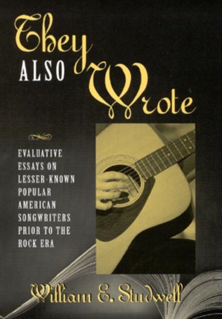 They Also Wrote : Evaluative Essays on Lesser-Known Popular American Songwriters Prior to the Rock Era, Hardback Book
