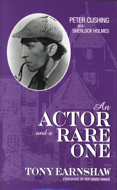 An Actor and a Rare One : Peter Cushing as Sherlock Holmes, Hardback Book