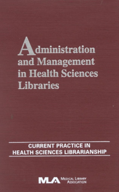 Administration and Management in Health Sciences Libraries : Current Practice in Health Sciences Librarianship, Hardback Book