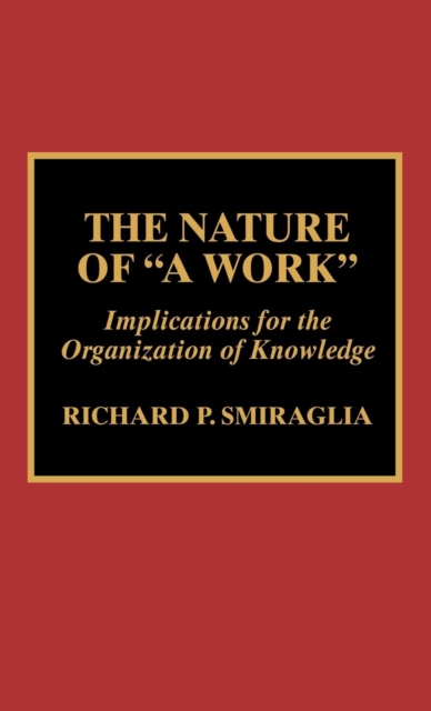 The Nature of 'A Work' : Implications for the Organization of Knowledge, Hardback Book
