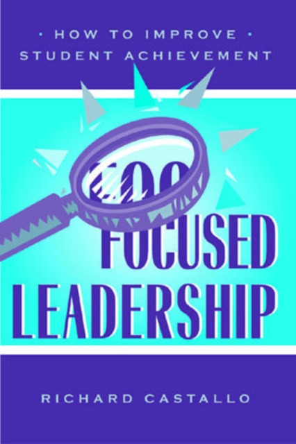 Focused Leadership : How to Improve Student Achievement, Paperback / softback Book